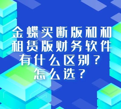 金蝶买断版和和租赁版财务软件有什么区别？怎么选？