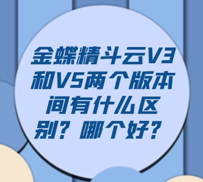 金蝶精斗云V3和V5两个版本间有什么区别？哪个好？