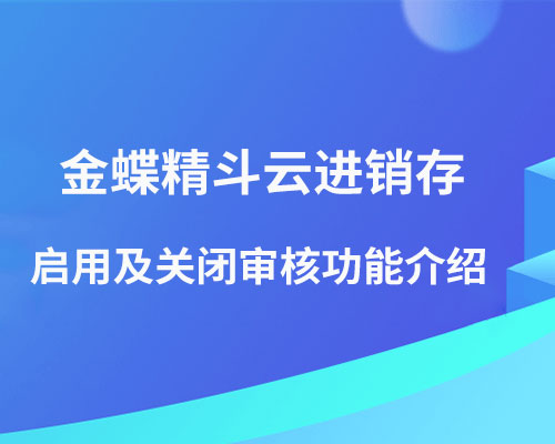 金蝶精斗云进销存如何启用及关闭审核功能？