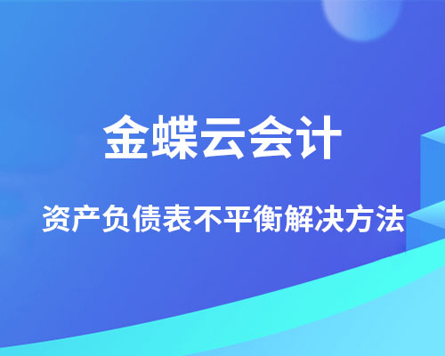 金蝶云会计资产负债表不平衡怎么办？