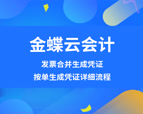 金蝶云会计发票生成凭证怎么操作？（合并生成凭证、按单生成凭证详细流程）