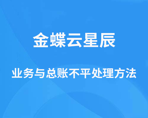 金蝶云星辰业务与总账不平怎么办？（应收应付、库存与总账不一致）