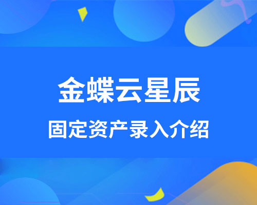 金蝶云星辰怎么录入固定资产？（新增录入资产卡片详细流程）