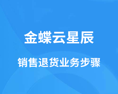 金蝶云星辰销售退货业务步骤（退货单录入流程介绍）